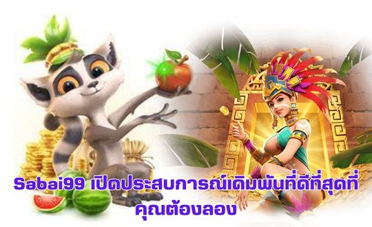 Sabai99 เปิดประสบการณ์เดิมพันที่ดีที่สุดที่คุณต้องลอง